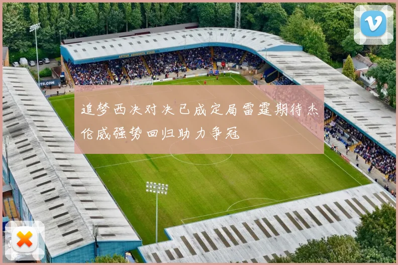 追梦西决对决已成定局雷霆期待杰伦威强势回归助力争冠